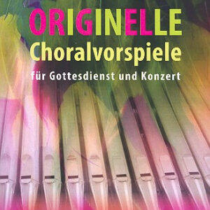 Originelle Choralvorspiele für Gottesdienst und Konzert