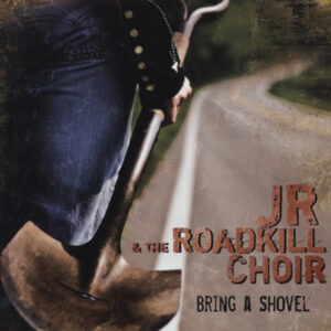 JR AND THE ROADKILL CHOIR - Bring A Shovel