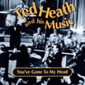 Ted Heath - You've Gone To My Head