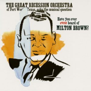 GREAT RECESSION ORCHESTRA - Have You Ever Even Heard Of Milton Brown?