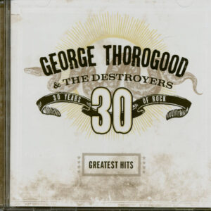 George Thorogood & The Destroyers - Greatest Hits: 30 Years Of Rock (CD)