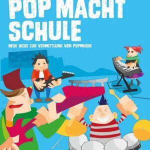 Pop macht Schule - Neue Wege zur Vermittlung von Popmusik