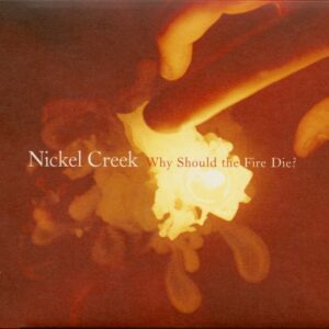 NICKEL CREEK - Why Should The Fire Die (CD)