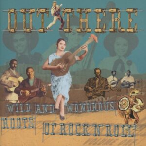 Various - Out There - Wild & Wondrous Roots Of R&R