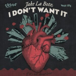 Jake La Botz - I Don't Want It - If It's Not About Love (7inch